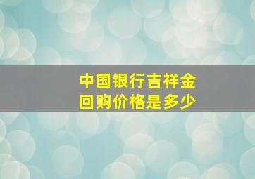 中国银行吉祥金回购价格是多少