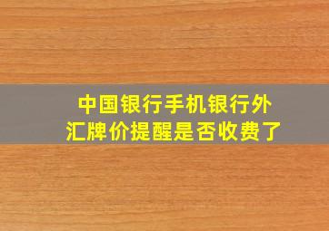 中国银行手机银行外汇牌价提醒是否收费了