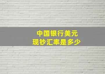 中国银行美元现钞汇率是多少