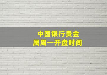 中国银行贵金属周一开盘时间