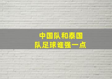 中国队和泰国队足球谁强一点