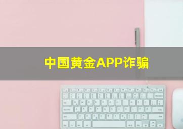 中国黄金APP诈骗