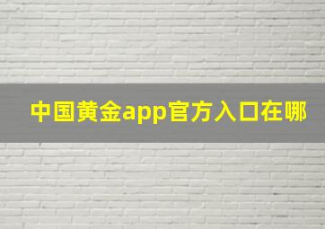 中国黄金app官方入口在哪