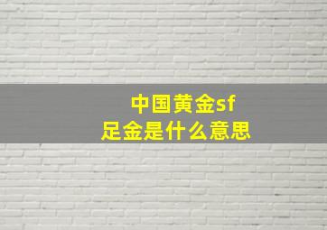 中国黄金sf足金是什么意思