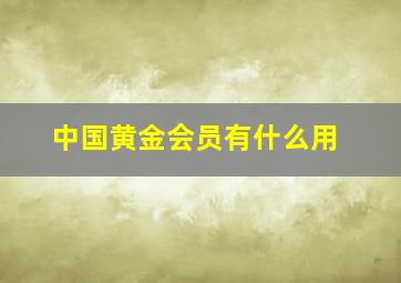 中国黄金会员有什么用