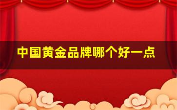 中国黄金品牌哪个好一点