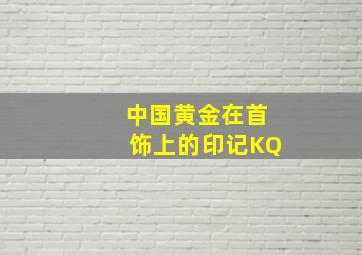 中国黄金在首饰上的印记KQ