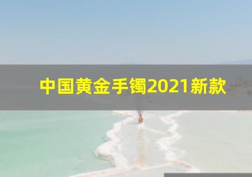 中国黄金手镯2021新款