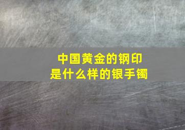 中国黄金的钢印是什么样的银手镯