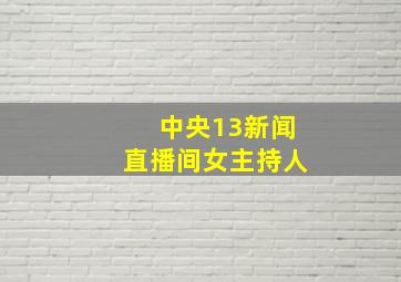 中央13新闻直播间女主持人