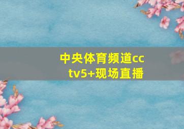 中央体育频道cctv5+现场直播