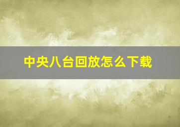 中央八台回放怎么下载