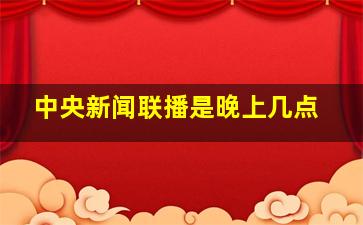 中央新闻联播是晚上几点