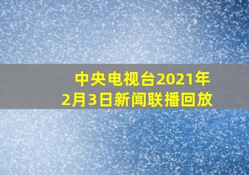 中央电视台2021年2月3日新闻联播回放