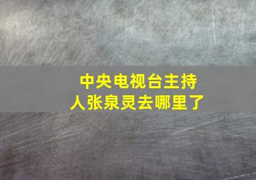 中央电视台主持人张泉灵去哪里了