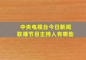 中央电视台今日新闻联播节目主持人有哪些