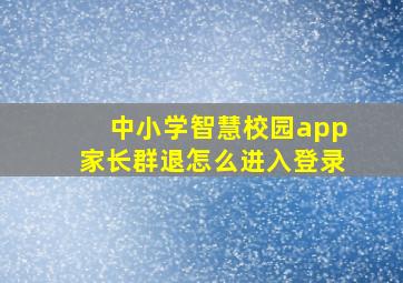 中小学智慧校园app家长群退怎么进入登录