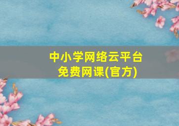 中小学网络云平台免费网课(官方)