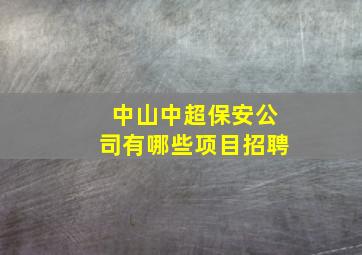 中山中超保安公司有哪些项目招聘