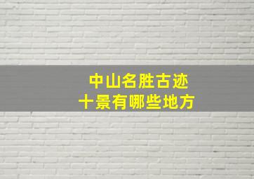 中山名胜古迹十景有哪些地方