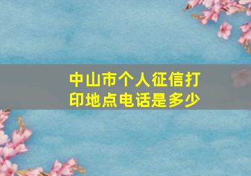 中山市个人征信打印地点电话是多少