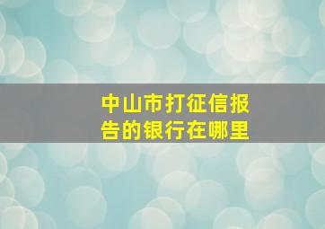 中山市打征信报告的银行在哪里