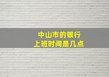 中山市的银行上班时间是几点