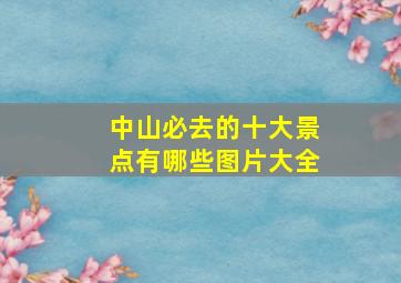 中山必去的十大景点有哪些图片大全