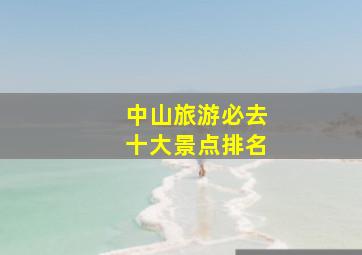 中山旅游必去十大景点排名