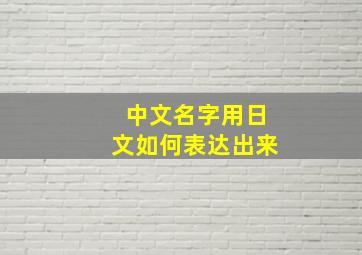 中文名字用日文如何表达出来