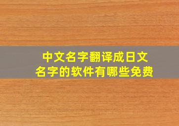 中文名字翻译成日文名字的软件有哪些免费