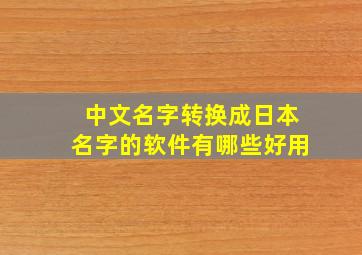 中文名字转换成日本名字的软件有哪些好用