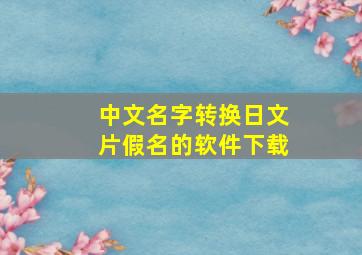 中文名字转换日文片假名的软件下载