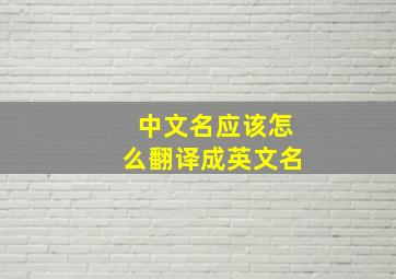 中文名应该怎么翻译成英文名