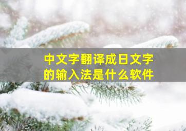 中文字翻译成日文字的输入法是什么软件