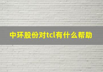 中环股份对tcl有什么帮助