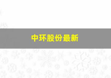 中环股份最新