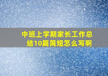 中班上学期家长工作总结10篇简短怎么写啊