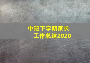 中班下学期家长工作总结2020