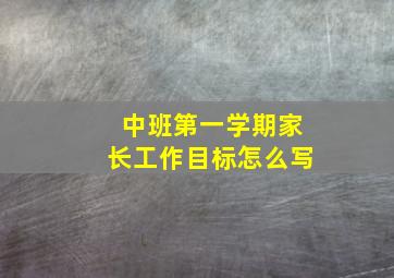 中班第一学期家长工作目标怎么写