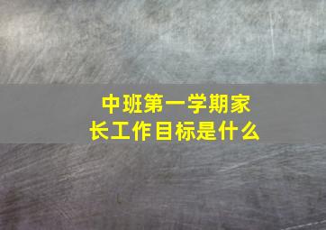 中班第一学期家长工作目标是什么