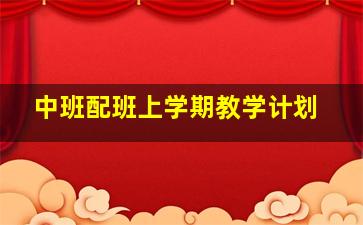 中班配班上学期教学计划