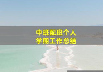 中班配班个人学期工作总结