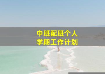 中班配班个人学期工作计划