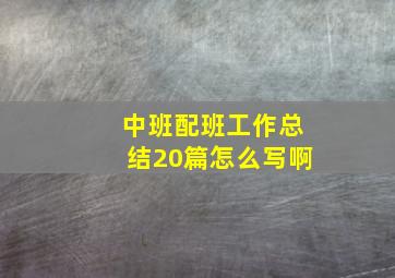 中班配班工作总结20篇怎么写啊