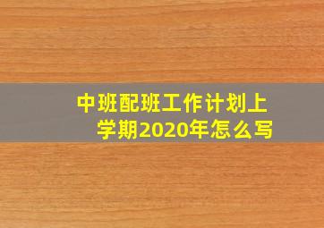 中班配班工作计划上学期2020年怎么写