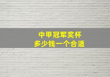 中甲冠军奖杯多少钱一个合适