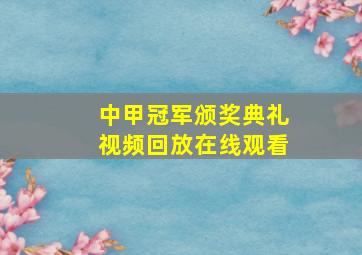 中甲冠军颁奖典礼视频回放在线观看