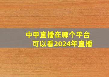 中甲直播在哪个平台可以看2024年直播