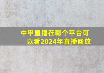 中甲直播在哪个平台可以看2024年直播回放